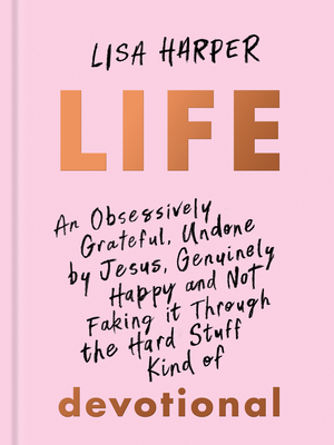 Life: An Obsessively Grateful, Undone by Jesus, Genuinely Happy, and Not Faking it Through the Hard Stuff Kind of 100-Day Devotional