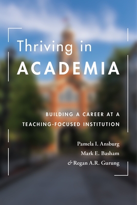 Image for Thriving in Academia: Building a Career at a Teaching-Focused Institution Thriving in Academia: Building a Career at a Teaching-Focused Institution