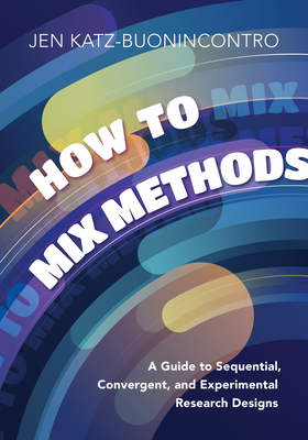 Image for How to Mix Methods: A Guide to Sequential, Convergent, and Experimental Research Designs How to Mix Methods: A Guide to Sequential, Convergent, and Experimental Research Designs