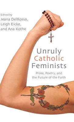 Unruly Catholic Feminists: Prose, Poetry, and the Future of the Faith (Excelsior Editions)