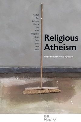 Religious Atheism: Twelve Philosophical Apostles (Suny Series in Theology and Continental Thought)