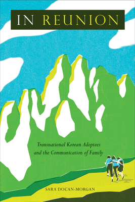 Image for In Reunion: Transnational Korean Adoptees and the Communication of Family In Reunion: Transnational Korean Adoptees and the Communication of Family
