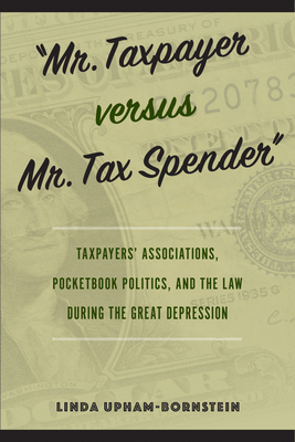 Mr. Taxpayer versus Mr. Tax Spender: Taxpayers' Associations, Pocketbook Politics, and the Law during the Great Depression