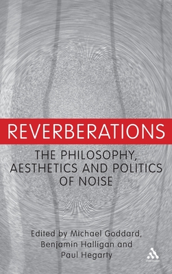 Reverberations: The Philosophy, Aesthetics and Politics of Noise