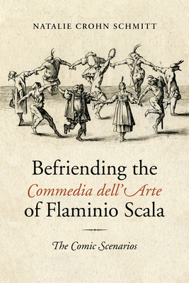 Befriending the Commedia dell'Arte of Flaminio Scala: The Comic Scenarios (Toronto Italian Studies)