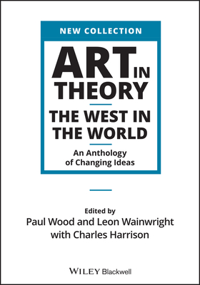 Art in Theory: The West in the World - An Anthology of Changing Ideas (Wiley Blackwell Art in Theory Series)