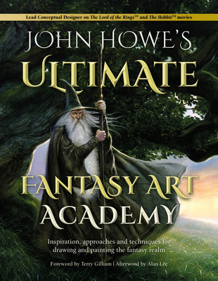 John Howe's Ultimate Fantasy Art Academy: Inspiration, approaches and techniques for drawing and painting the fantasy realm
