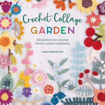 Crochet Collage Garden: 100 Patterns For Crochet F