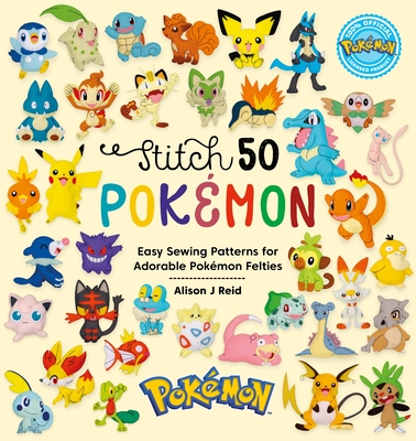 Stitch 50 Pokmon: Easy sewing patterns for adorable Pokmon felties