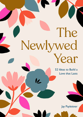 The Newlywed Year: 52 Ideas for Building a Love That Lasts