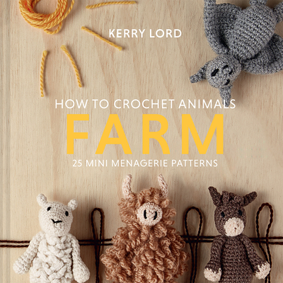 How to Crochet Animals: Farm: 25 Mini Menagerie Patterns (Co-Edition)
