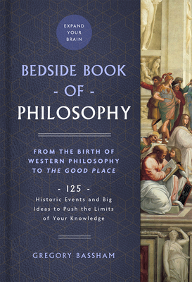 Bedside Book of Philosophy: From the Birth of Western Philosophy to the Good Place: 125 Historic Events and Big Ideas to Push the Limits of Your Knowl