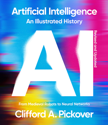 Artificial Intelligence: An Illustrated History: From Medieval Robots to Neural Networks (Revised)