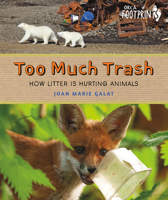 Too Much Trash: How Litter Is Hurting Animals (Orca Footprints, 27)