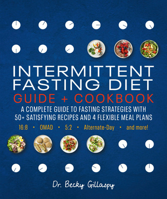 Intermittent Fasting Diet Guide and Cookbook: A Complete Guide to 16:8, Omad, 5:2, Alternate-Day, and More