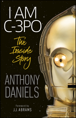 I Am C-3PO - The Inside Story: Foreword by J.J. Abrams