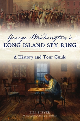George Washingtons Long Island Spy Ring: A Histor