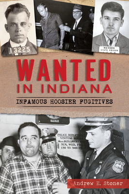 Wanted in Indiana: Infamous Hoosier Fugitives (True Crime)