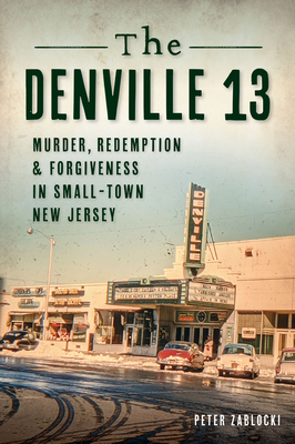 The Denville 13: Murder, Redemption And Forgiveness In Small Town New Jersey