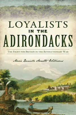 Loyalists in the Adirondacks: The Fight for Britain in the Revolutionary War (The History Press)