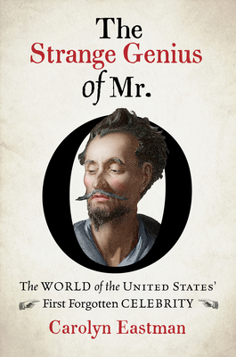 The Strange Genius of Mr. O: The World of the United States' First Forgotten Celebrity (Published by the Omohundro Institute of Early American History . and the University of North Carolina Press)