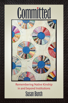 Committed - Remembering Native Kinship in and Beyond Institutions