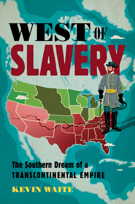 West of Slavery: The Southern Dream of a Transcontinental Empire (David J. Weber Series in the New Borderlands History)