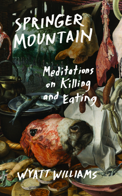 Springer Mountain: Meditations on Killing and Eating