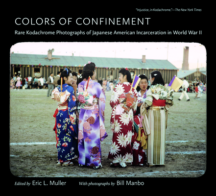 Colors of Confinement: Rare Kodachrome Photographs of Japanese American Incarceration in World War II (Documentary Arts and Culture, Published in Association with)