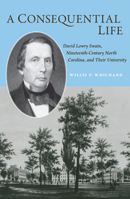 A Consequential Life: David Lowry Swain, Nineteenth-Century North Carolina, and Their University (Coates University Leadership Series)