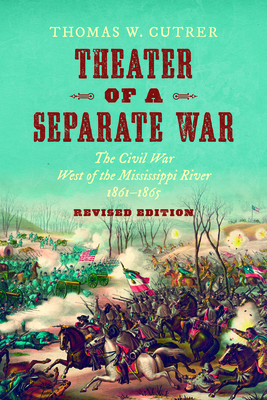 Theater of a Separate War: The Civil War West of the Mississippi River, 18611865 (Littlefield History of the Civil War Era)