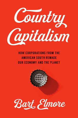Country Capitalism: How Corporations from the American South Remade Our Economy and the Planet (A Ferris and Ferris Book)