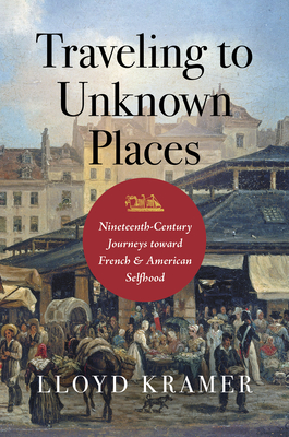Traveling to Unknown Places: Nineteenth-Century Journeys toward French and American Selfhood