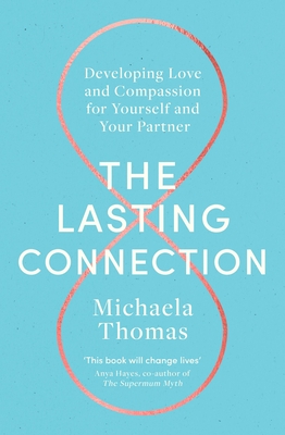 The Lasting Connection: Developing Love and Compassion for Yourself and Your Partner