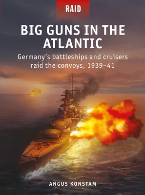 Big Guns in the Atlantic: Germany's Battleships and Cruisers Raid the Convoys, 1939-41