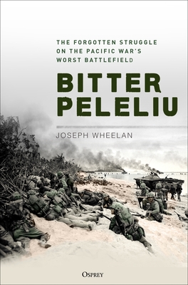 Bitter Peleliu: The Forgotten Struggle on the Pacific War's Worst Battlefield