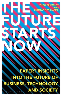 Image for The Future Starts Now: Expert Insights into the Future of Business, Technology and Society The Future Starts Now: Expert Insights into the Future of Business, Technology and Society