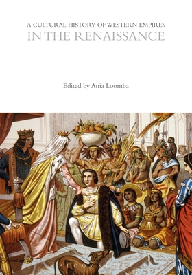 A Cultural History of Western Empires in the Renaissance (The Cultural Histories Series)