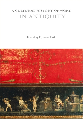 A Cultural History of Work in Antiquity (The Cultural Histories Series)