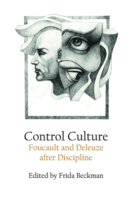 Control Culture: Foucault and Deleuze after Discipline