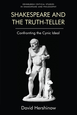 Shakespeare and the Truth-Teller: Confronting the Cynic Ideal (Edinburgh Critical Studies in Shakespeare and Philosophy)