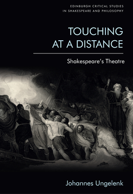 Touching at a Distance: Shakespeare's Theatre (Edinburgh Critical Studies in Shakespeare and Philosophy)
