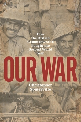 Our War. How the British Commonwealth fought the Second World War