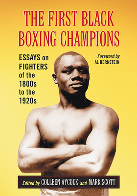 The First Black Boxing Champions. Essays on Fighters of the 1800s to the 1920s