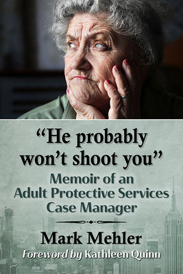 He Probably Won't Shoot You. Memoir of an Adult Protective Services Case Manager