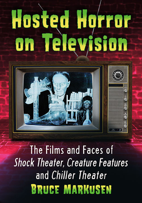 Hosted Horror on Television. the Films and Faces of Shock Theater, Creature Features and Chiller Theater