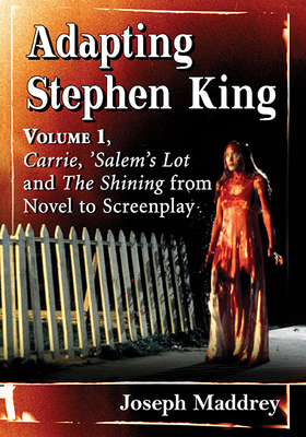 Adapting Stephen King. Volume 1, Carrie, 'salem's Lot and the Shining from Novel to Screenplay