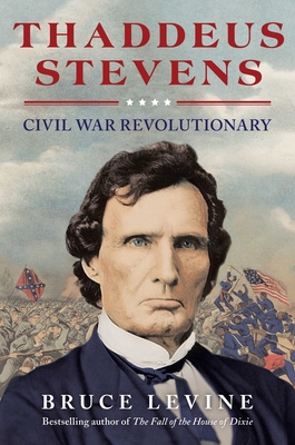 THADDEUS STEVENS: CIVIL WAR REVOLUTIONARY, FIGHTER FOR RACIAL JUSTICE