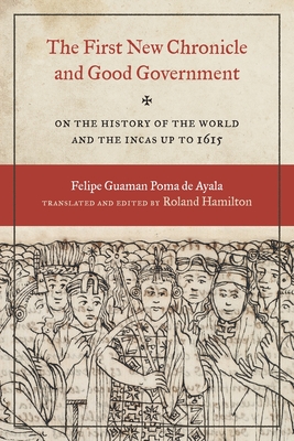 The First New Chronicle and Good Government: On the History of the World and the Incas up to 1615 (Joe R. and Teresa Lozano Long Series in Latin American and Latino Art and Culture)