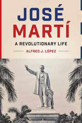 Jos Mart: A Revolutionary Life (Joe R. and Teresa Lozano Long Series in Latin American and Latino Art and Culture)